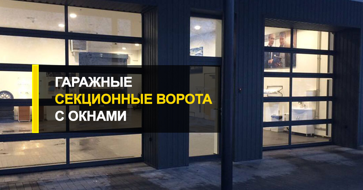  Гаражные секционные ворота с окнами: больше света – максимум пространства