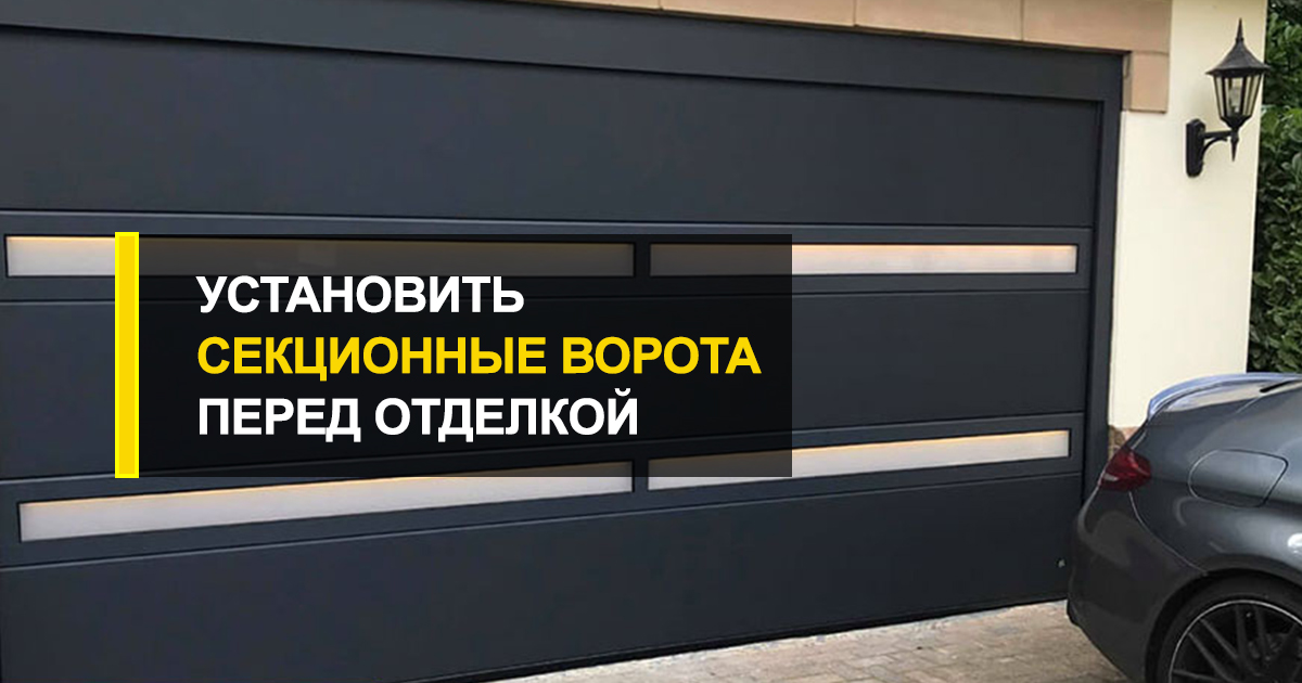  Можно ли установить секционные ворота перед отделкой?