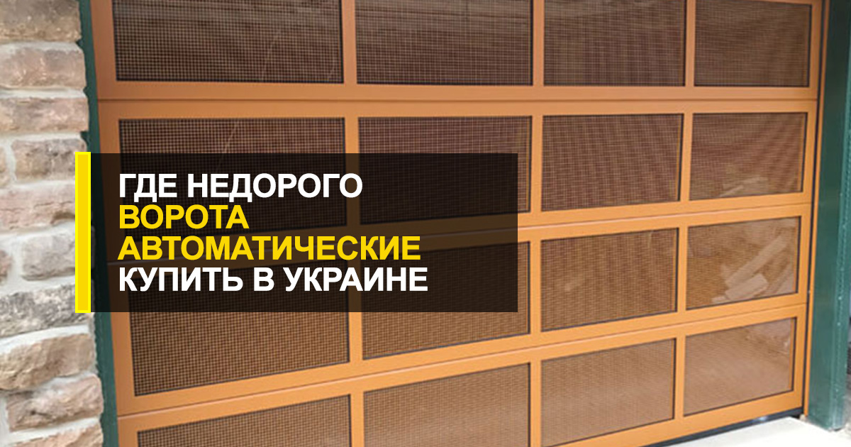  Где недорого ворота автоматические купить в Украине?